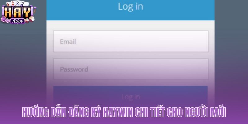 Quy trình đăng ký Haywin trực quan cho người mới