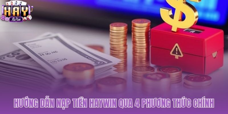 Bốn kênh giao dịch chính cho thao tác nạp tiền Haywin
