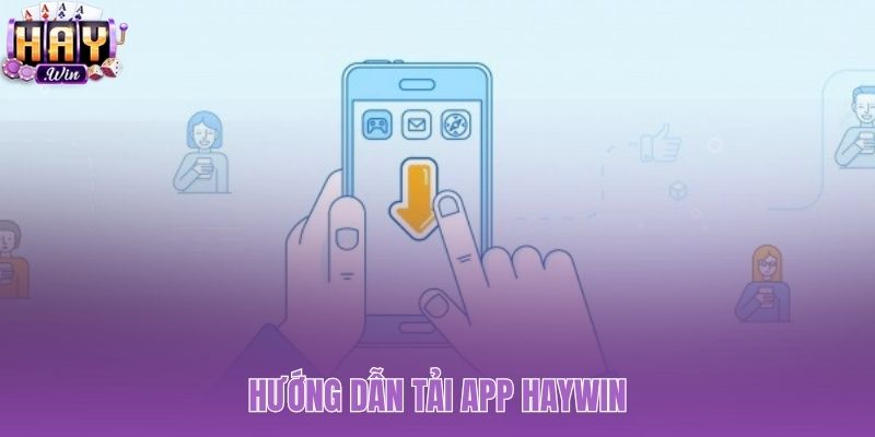 Hướng dẫn Haywin cài đặt ứng dụng trên Android và iOS