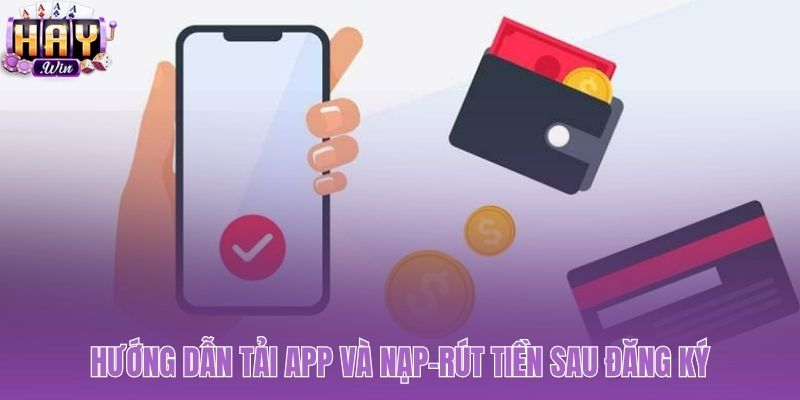 Tải app và nạp tiền sau khi đăng ký Haywin