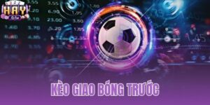 Kèo Giao Bóng Trước
