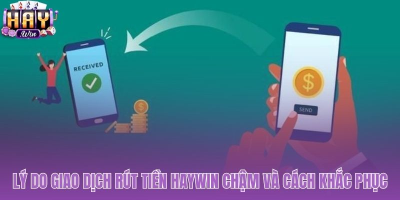 Nguyên nhân và giải pháp khi giao dịch Haywin bị chậm