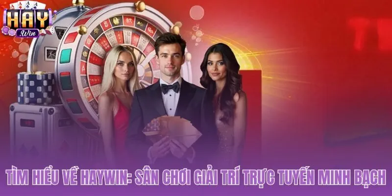 Khám phá chi tiết về Haywin, một nền tảng cá cược công bằng và rõ ràng